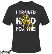 new t-shirt I Trained hard for this