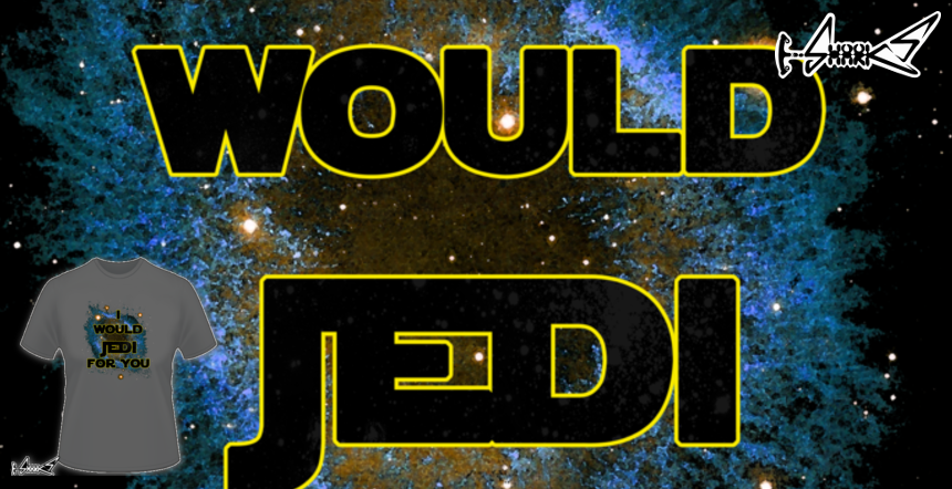 I would jedi for you T-shirts - Designed by: Boggs Nicolas