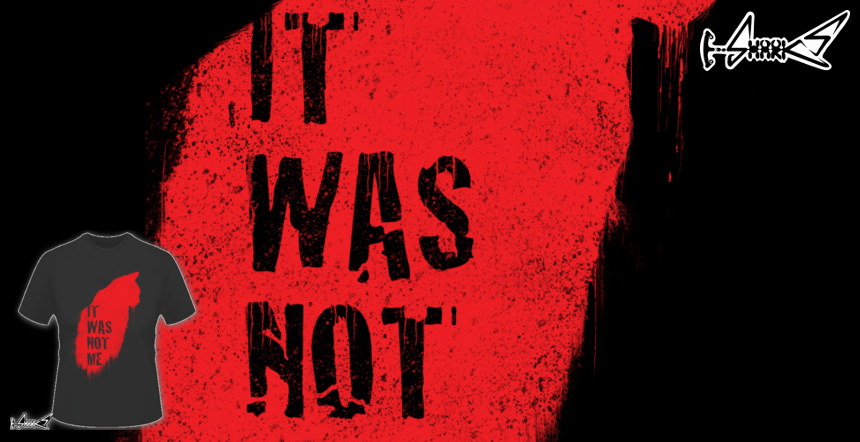 It Was Not Me T-shirts - Designed by: Lou Patrick Mackay