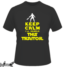 new t-shirt Keep calm I'll handle this traitor