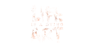 Life Is A Dying Art