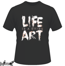 t-shirt Life Is A Dying Art online