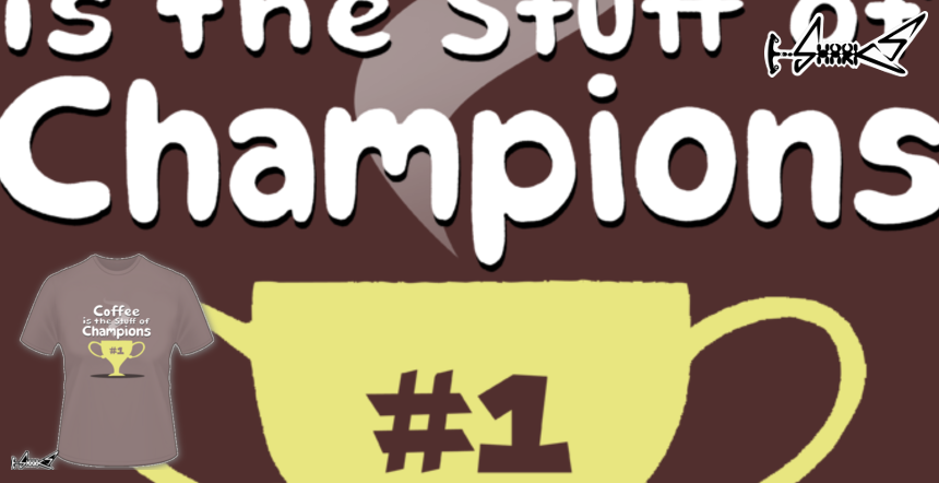 Coffee is the stuff of champions T-shirts - Designed by: Boggs Nicolas