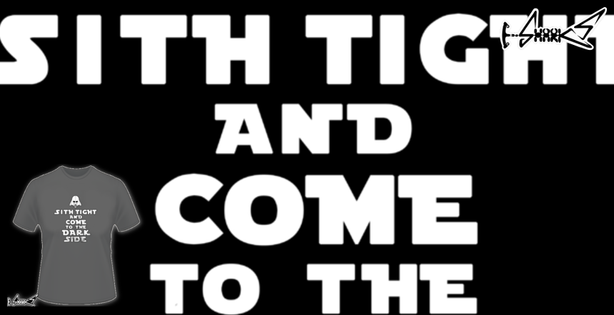 Sith tight and come to the dark side T-shirts - Designed by: Boggs Nicolas