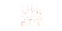Life Is A Dying Art
