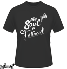 new t-shirt My Soul is Tattooed