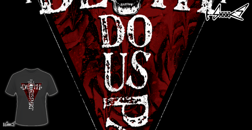 Till Death Do Us Part T-shirts - Designed by: Lou Patrick Mackay