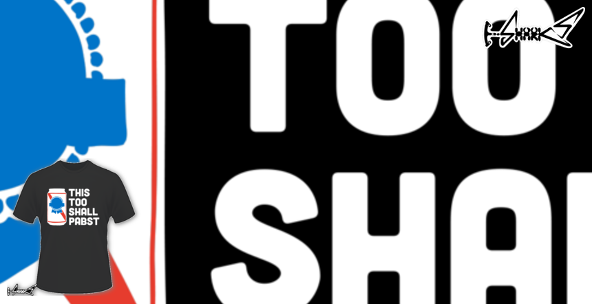 This Too Shall Pabst T-shirts - Designed by: Kali Trip